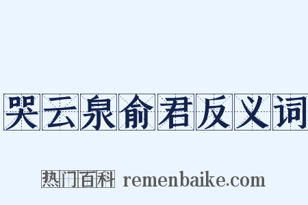 哭云泉俞君反义词是什么意思的图片